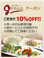 cozy cafe graceクーポンご飲食代10%OFF!! ※月〜木のみ使用可能※他サービスとの併用不可※印刷してご持参ください